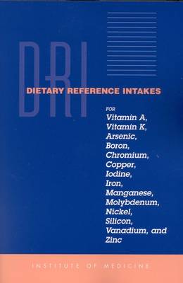Dietary Reference Intakes for Vitamin A, Vitamin K, Arsenic, Boron,  Chromium, Copper, Iodine, Iron, Manganese, Molybdenum, Nickel, Silicon, Vanadium and Zinc