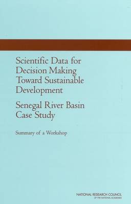 Scientific Data for Decision Making Toward Sustainable Development: Senegal River Basin Case Study: Summary of a Workshop