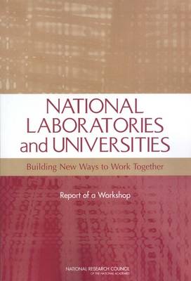 National Laboratories and Universities: Building New Ways to Work Together, Report of a Workshop