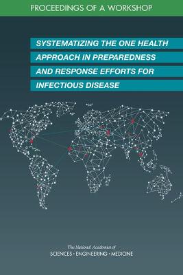 Systematizing the One Health Approach in Preparedness and Response Efforts  for Infectious Disease Outbreaks: Proceedings of a Workshop