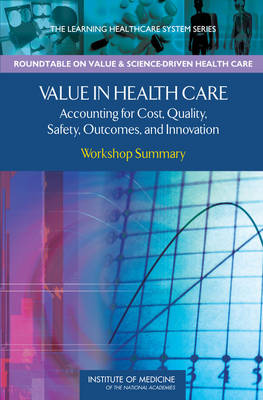 Value in Health Care: Accounting for Cost, Quality, Safety, Outcomes, and Innovation: Workshop  Summary