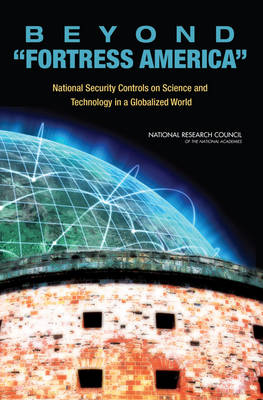 Beyond Fortress America: National Security Controls on Science and Technology in a Globalized World