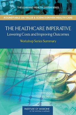 Healthcare Imperative: Lowering Costs and Improving Outcomes: Workshop Series Summary