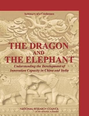 Dragon and the Elephant: Understanding the Development of Innovation Capacity in China and India: Summary of a Conference