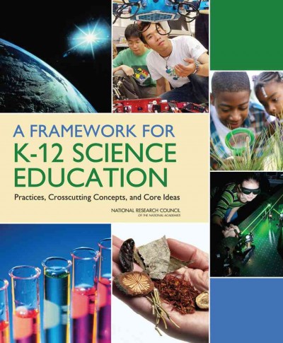 Framework for K-12 Science Education: Practices, Crosscutting Concepts, and Core Ideas