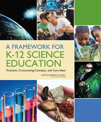 Framework for K-12 Science Education: Practices, Crosscutting Concepts, and Core Ideas