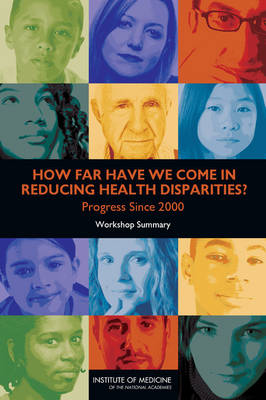 How Far Have We Come in Reducing Health Disparities?: Progress Since 2000: Workshop Summary
