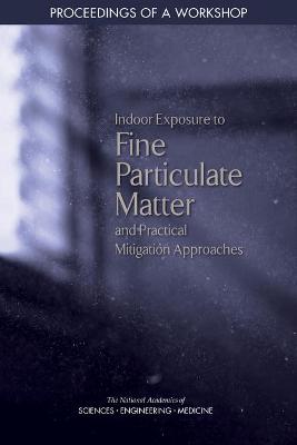 Indoor Exposure to Fine Particulate Matter and Practical Mitigation Approaches: Proceedings of a Workshop