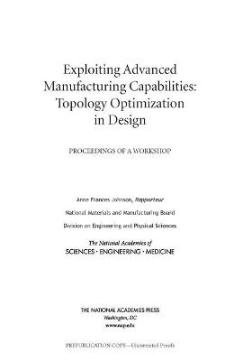 Exploiting Advanced Manufacturing Capabilities: Topology Optimization in Design: Proceedings of a Workshop