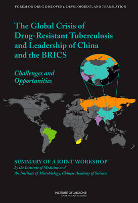 Global Crisis of Drug-Resistant Tuberculosis and Leadership of China and the  BRICS: Challenges and Opportunities: Summary of a Joint Workshop by the Institute  of Medicine and the Institute of Microbiology, Chinese Academy of Sciences
