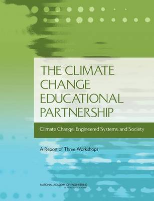Climate Change Educational Partnership: Climate Change, Engineered Systems, and Society: A Report of Three Workshops