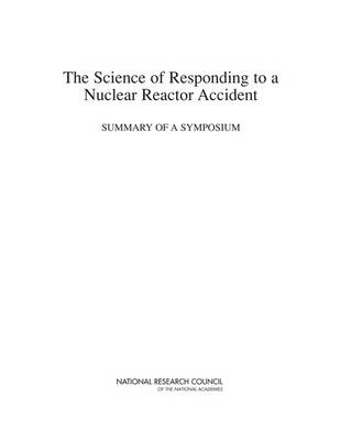 Science of Responding to a Nuclear Reactor Accident: Summary of a Symposium