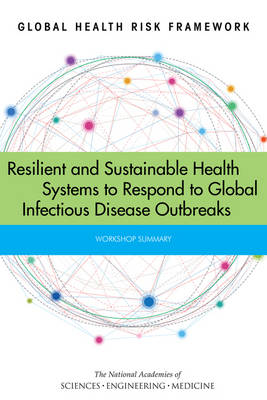 Global Health Risk Framework: Resilient and Sustainable Health Systems to Respond to Global Infectious  Disease Outbreaks: Workshop Summary