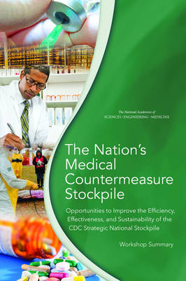 Nation's Medical Countermeasure Stockpile: Opportunities to Improve the Efficiency, Effectiveness, and Sustainability  of the CDC Strategic National Stockpile: Workshop Summary