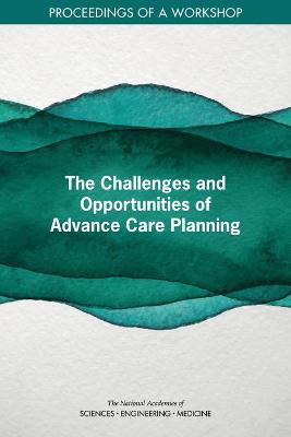 Challenges and Opportunities of Advance Care Planning: Proceedings of a Workshop