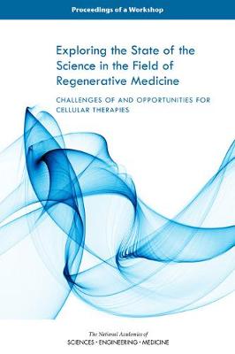 Exploring the State of the Science in the Field of Regenerative Medicine: Challenges of and Opportunities for Cellular Therapies: Proceedings of a Workshop