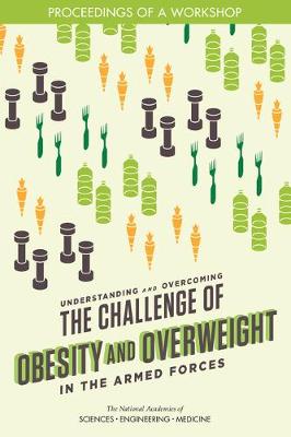 Understanding and Overcoming the Challenge of Obesity and Overweight in the  Armed Forces: Proceedings of a Workshop
