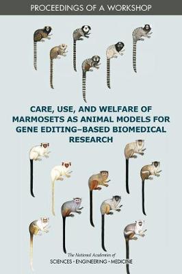 Care, Use, and Welfare of Marmosets as Animal Models for Gene Editing-Based  Biomedical Research: Proceedings of a Workshop