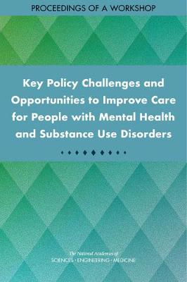 Key Policy Challenges and Opportunities to Improve Care for People with Mental Health and Substance Use Disorders: Proceedings of a Workshop