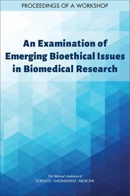 Examination of Emerging Bioethical Issues in Biomedical Research: Proceedings of a Workshop