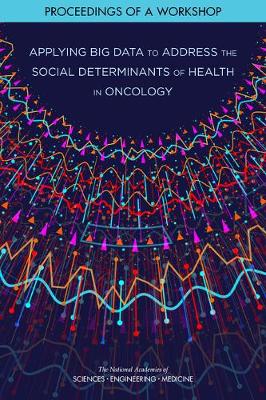 Applying Big Data to Address the Social Determinants of Health in Oncology: Proceedings of a Workshop