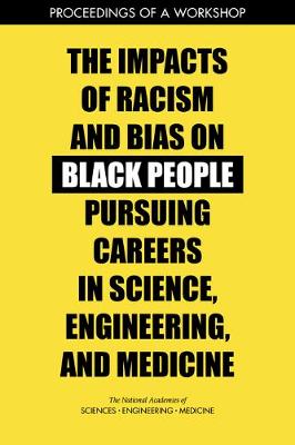 Impacts of Racism and Bias on Black People Pursuing Careers in Science, Engineering, and Medicine: Proceedings of a Workshop