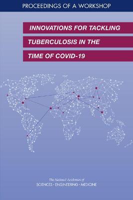 Innovations for Tackling Tuberculosis in the Time of COVID-19: Proceedings of a Workshop