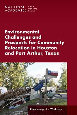 Environmental Challenges and Prospects for Community Relocation in Houston  and Port Arthur, Texas: Proceedings of a Workshop