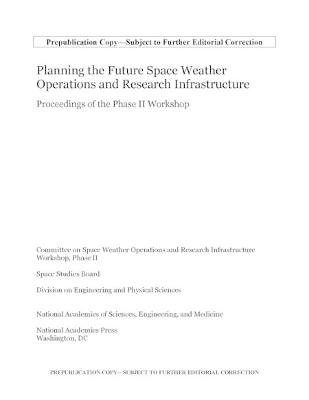 Planning the Future Space Weather Operations and Research Infrastructure: Proceedings of the Phase II Workshop