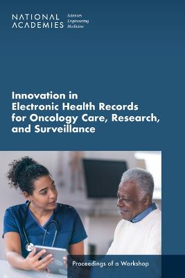 Innovation in Electronic Health Records for Oncology Care, Research, and  Surveillance: Proceedings of a Workshop