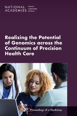 Realizing the Potential of Genomics across the Continuum of Precision Health Care: Proceedings of a Workshop