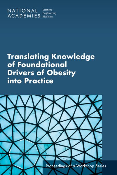 Translating Knowledge of Foundational Drivers of Obesity into Practice: Proceedings of a Workshop Series