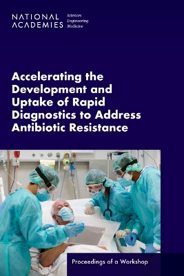 Accelerating the Development and Uptake of Rapid Diagnostics to Address Antibiotic Resistance: Proceedings of a Workshop