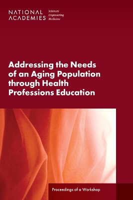 Addressing the Needs of an Aging Population Through Health Professions  Education: Proceedings of a Workshop