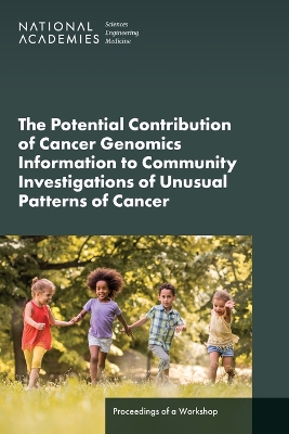 Potential Contribution of Cancer Genomics Information to Community  Investigations of Unusual Patterns of Cancer: Proceedings of a Workshop