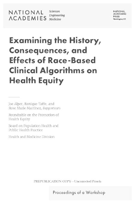 Examining the History, Consequences, and Effects of Race-Based Clinical Algorithms on Health Equity: Proceedings of a Workshop