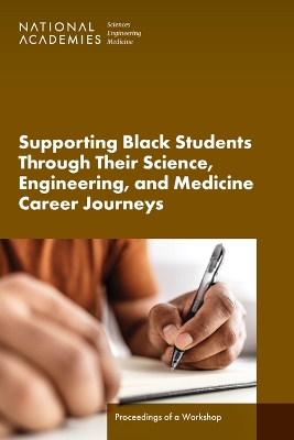 Supporting Black Students Through Their Science, Engineering, and Medicine  Career Journeys: Proceedings of a Workshop