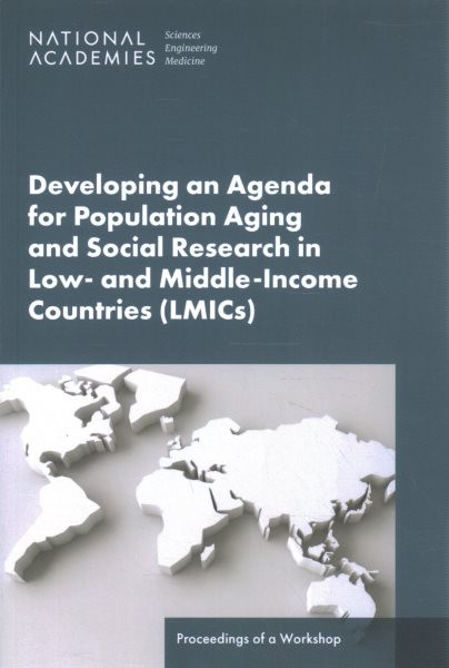 Developing an Agenda for Population Aging and Social Research in Low- and  Middle-Income Countries (LMICs): Proceedings of a Workshop
