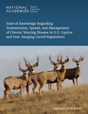 State of Knowledge Regarding Transmission, Spread, and Management of Chronic  Wasting Disease in U.S. Captive and Free-Ranging Cervid Populations