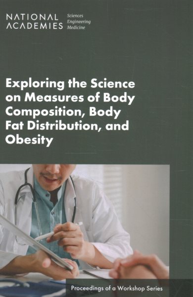 Exploring the Science on Measures of Body Composition, Body Fat Distribution, and Obesity: Proceedings of a Workshop Series