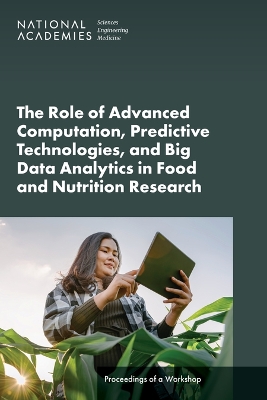 Role of Advanced Computation, Predictive Technologies, and Big Data Analytics in Food and Nutrition Research: Proceedings of a Workshop