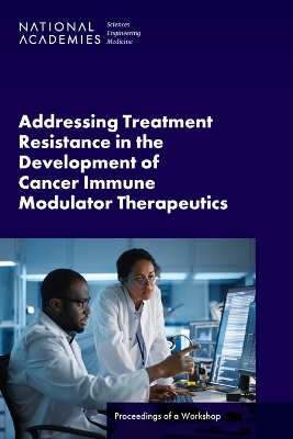 Addressing Treatment Resistance in the Development of Cancer Immune  Modulator Therapeutics: Proceedings of a Workshop
