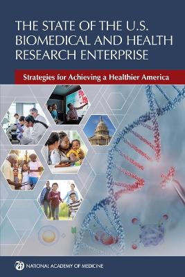 State of the U.S. Biomedical and Health Research Enterprise: Strategies for Achieving a Healthier America