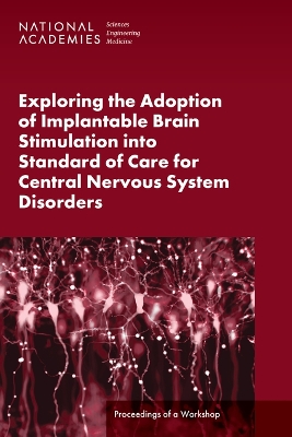 Exploring the Adoption of Implantable Brain Stimulation into Standard of  Care for Central Nervous System Disorders: Proceedings of a Workshop