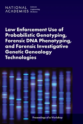 Law Enforcement Use of Probabilistic Genotyping, Forensic DNA Phenotyping,  and Forensic Investigative Genetic Genealogy Technologies: Proceedings of a Workshop
