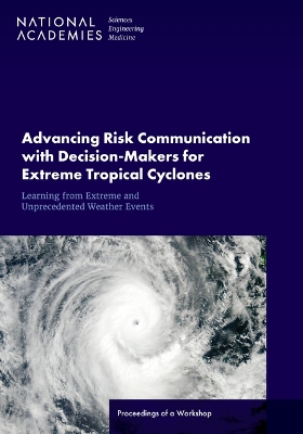 Advancing Risk Communication with Decision-Makers for Extreme Tropical  Cyclones and Other Atypical Climate Events: Proceedings of a Workshop
