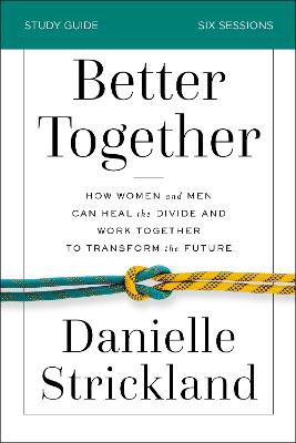 Better Together Bible Study Guide: How Women and Men Can Heal the Divide and Work Together to Transform the  Future