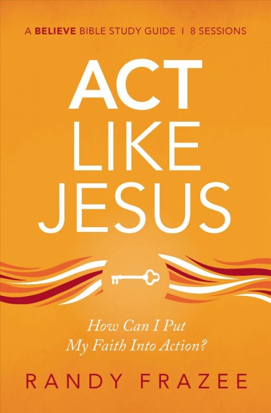 Act Like Jesus Bible Study Guide: How Can I Put My Faith into Action?