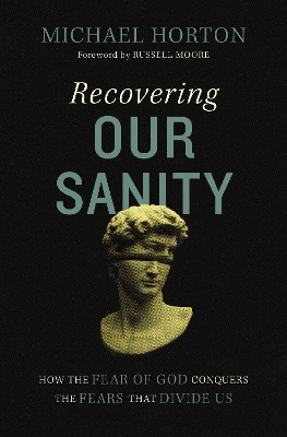 Recovering Our Sanity: How the Fear of God Conquers the Fears that Divide Us