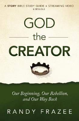 God the Creator Bible Study Guide plus Streaming Video: Our Beginning, Our Rebellion, and Our Way Back